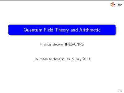 Quantum Field Theory and Arithmetic ´ Francis Brown, IHES-CNRS Journ´ees arithm´etiques, 5 July 2013