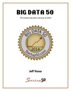 BIG DATA 50 The hottest big data startups of 2014 Jeff Vance  Table of Contents