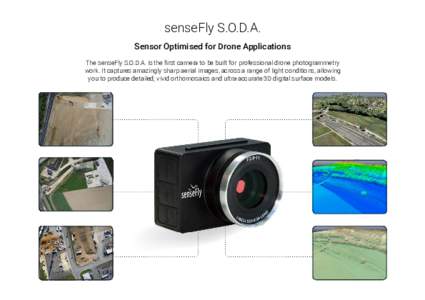 senseFly S.O.D.A. Sensor Optimised for Drone Applications The senseFly S.O.D.A. is the first camera to be built for professional drone photogrammetry work. It captures amazingly sharp aerial images, across a range of lig