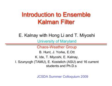 Introduction to Ensemble Kalman Filter E. Kalnay with Hong Li and T. Miyoshi University of Maryland Chaos-Weather Group B. Hunt, J. Yorke, E.Ott
