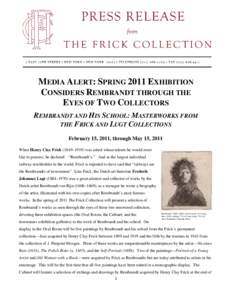 MEDIA ALERT: SPRING 2011 EXHIBITION CONSIDERS REMBRANDT THROUGH THE EYES OF TWO COLLECTORS REMBRANDT AND HIS SCHOOL: MASTERWORKS FROM THE FRICK AND LUGT COLLECTIONS February 15, 2011, through May 15, 2011