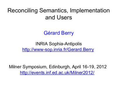 Reconciling Semantics, Implementation and Users Gérard Berry INRIA Sophia-Antipolis http://www-sop.inria.fr/Gerard.Berry
