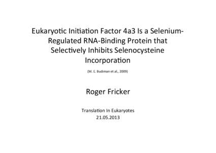Eukaryo(c	
  Ini(a(on	
  Factor	
  4a3	
  Is	
  a	
  Selenium-­‐ Regulated	
  RNA-­‐Binding	
  Protein	
  that	
   Selec(vely	
  Inhibits	
  Selenocysteine	
   Incorpora(on	
   	
   (M.	
  E.	
  Bu