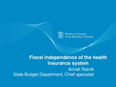 Fiscal independence of the health insurance system Anneli Ratnik State Budget Department, Chief specialist  Main sources of health financing