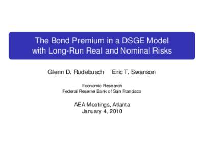 The Bond Premium in a DSGE Model with Long-Run Real and Nominal Risks Glenn D. Rudebusch Eric T. Swanson