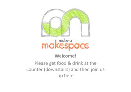 Welcome!	
   Please	
  get	
  food	
  &	
  drink	
  at	
  the	
   counter	
  (downstairs)	
  and	
  then	
  join	
  us	
   up	
  here	
    Agenda	
  