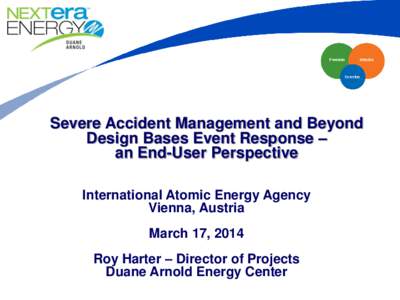 Severe Accident Management and Beyond Design Bases Event Response – an End-User Perspective International Atomic Energy Agency Vienna, Austria March 17, 2014