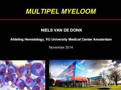 MULTIPEL MYELOOM NIELS VAN DE DONK Afdeling Hematology, VU University Medical Center Amsterdam November 2014  Tot op het bot