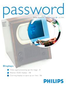 password Philips Research magazine - issue 20 - July 2004 D i s p l ay s Video signal processing ups the image - 4 Polymer OLED displays - 10