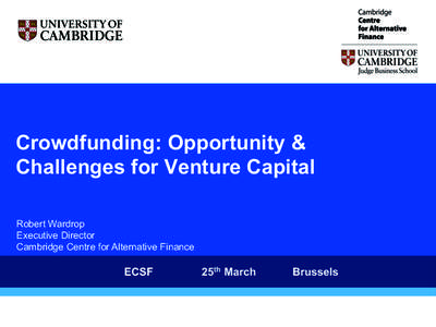 Crowdfunding: Opportunity & Challenges for Venture Capital Robert Wardrop Executive Director Cambridge Centre for Alternative Finance