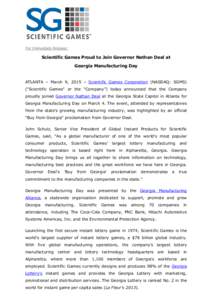 For Immediate Release:  Scientific Games Proud to Join Governor Nathan Deal at Georgia Manufacturing Day  ATLANTA – March 9, 2015 – Scientific Games Corporation (NASDAQ: SGMS)