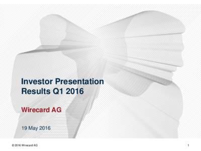 Investor Presentation Results Q1 2016 Wirecard AG 19 May 2016  © 2016 Wirecard AG
