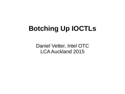 Botching Up IOCTLs Daniel Vetter, Intel OTC LCA Auckland 2015 overview
