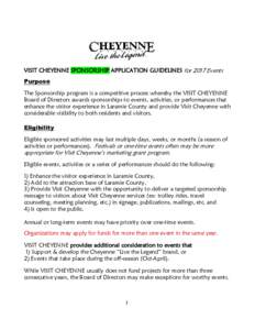 VISIT CHEYENNE SPONSORSHIP APPLICATION GUIDELINES for 2017 Events Purpose The Sponsorship program is a competitive process whereby the VISIT CHEYENNE Board of Directors awards sponsorships to events, activities, or perfo