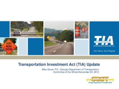 Transportation Investment Act (TIA) Update Mike Dover, P.E., Georgia Department of Transportation Committee of the Whole-November 20, 2013 Agenda