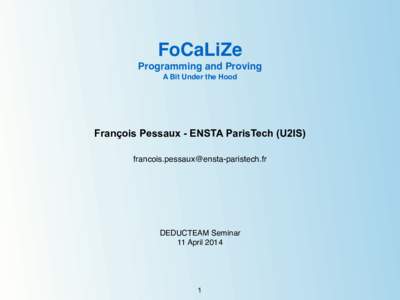 FoCaLiZe! Programming and Proving! A Bit Under the Hood François Pessaux - ENSTA ParisTech (U2IS) 