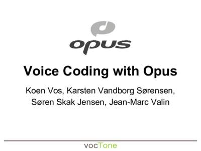 Voice Coding with Opus Koen Vos, Karsten Vandborg Sørensen, Søren Skak Jensen, Jean-Marc Valin Two Opus presentations ● This talk: Voice Mode (Koen)