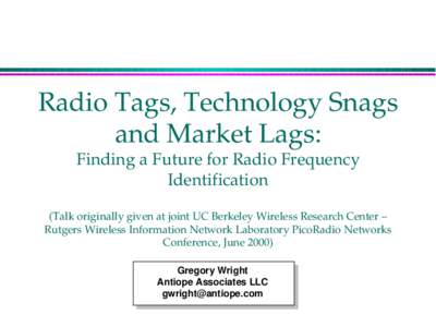 Radio Tags, Technology Snags  and Market Lags: Finding a Future for Radio Frequency  Identification  (Talk originally given at joint UC Berkeley Wireless Research Center – 