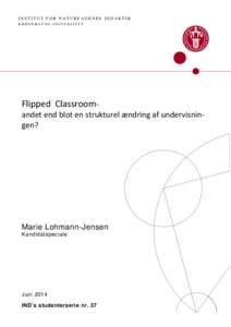 INSTITUT FOR NATURFAGENES DIDAKTIK KØBENHAVNS UNIVERSITET Flipped Classroom-  andet end blot en strukturel ændring af undervisningen?