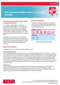 The Lavastorm Analytic Library – Enhanced Analytics Extending the Analytic Power of the Lavastorm Platform The Lavastorm Analytic Engine (LAE) provides a powerful tool for data analytics. Central to the LAE is