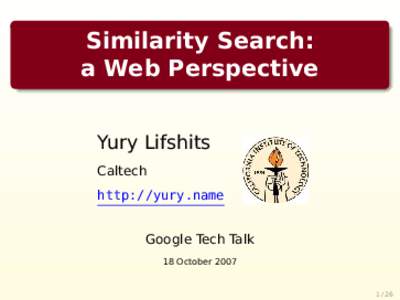 Similarity Search: a Web Perspective Yury Lifshits Caltech http://yury.name Google Tech Talk
