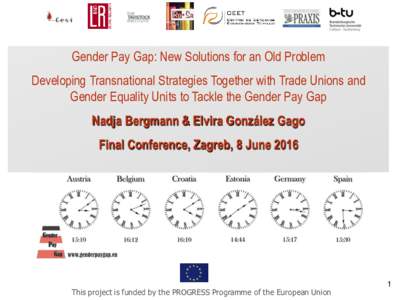Gender Pay Gap: New Solutions for an Old Problem Developing Transnational Strategies Together with Trade Unions and Gender Equality Units to Tackle the Gender Pay Gap Nadja Bergmann & Elvira González Gago Final Conferen
