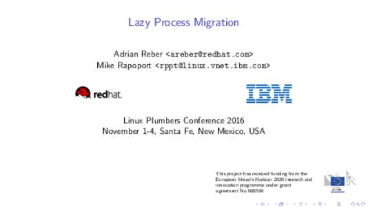 Lazy Process Migration Adrian Reber <> Mike Rapoport <> Linux Plumbers Conference 2016 November 1-4, Santa Fe, New Mexico, USA