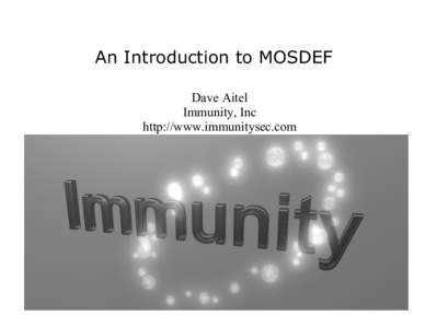 An Introduction to MOSDEF Dave Aitel Immunity, Inc http://www.immunitysec.com  Who am I?