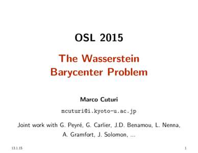 OSL 2015 The Wasserstein Barycenter Problem Marco Cuturi  Joint work with G. Peyr´e, G. Carlier, J.D. Benamou, L. Nenna,