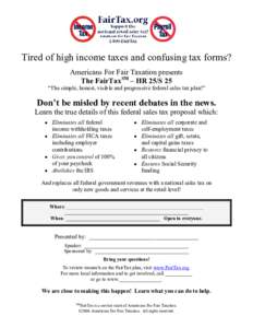 Tired of high income taxes and confusing tax forms?  Americans For Fair Taxation presents  The FairTax SM  – HR 25/S 25  “The simple, honest, visible and progressive federal sales tax pl