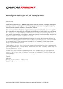 Phasing out wire cages for pet transportation  5 March 2015 Please be reminded that from 1 January 2016 Qantas Freight will no longer accept pets presented in wire cages for domestic air freight services. This policy app