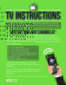 TV INSTRUCTIONS You do not need a cable box to access these channels, you should be able to plug your TV directly into the wall with a standard coaxial cable* and begin watching.  Not getting any channels?