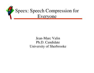 Speex: Speech Compression for Everyone Jean-Marc Valin Ph.D. Candidate University of Sherbrooke
