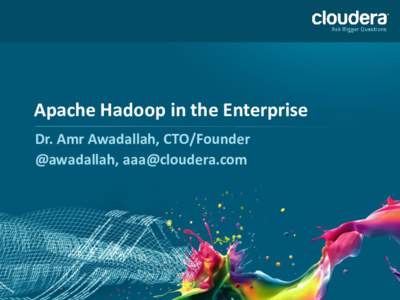 Apache Hadoop in the Enterprise Dr. Amr Awadallah, CTO/Founder @awadallah,  Cloudera