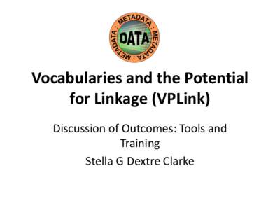 Vocabularies and the Potential for Linkage (VPLink) Discussion of Outcomes: Tools and Training Stella G Dextre Clarke