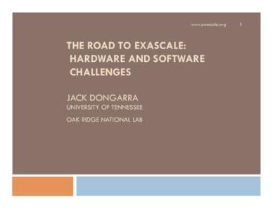 www.exascale.org  THE ROAD TO EXASCALE: HARDWARE AND SOFTWARE CHALLENGES JACK DONGARRA
