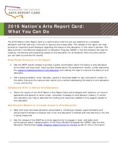 2016 Nation’s Arts Report Card: What You Can Do The 2016 Nation’s Arts Report Card is a reaffirmation that the arts are essential to a complete education and that learning in the arts is rigorous and measurable. The 