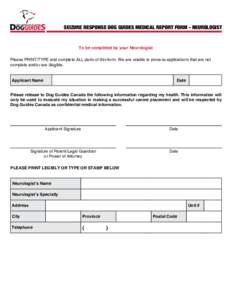 SEIZURE RESPONSE DOG GUIDES MEDICAL REPORT FORM - NEUROLOGIST  To be completed by your Neurologist Please PRINT/TYPE and complete ALL parts of this form. We are unable to process applications that are not complete and/or