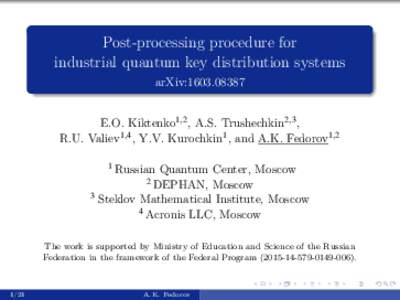 Post-processing procedure for industrial quantum key distribution systems arXiv:E.O. Kiktenko1,2 , A.S. Trushechkin2,3 , R.U. Valiev1,4 , Y.V. Kurochkin1 , and A.K. Fedorov1,2 1 Russian