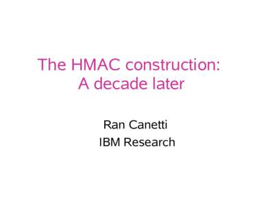 The HMAC construction: A decade later Ran Canetti IBM Research  What is HMAC?
