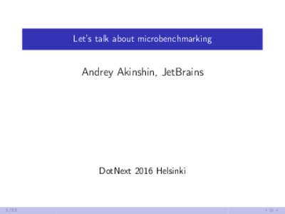 Let’s talk about microbenchmarking  Andrey Akinshin, JetBrains DotNext 2016 Helsinki