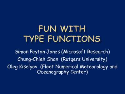 Simon Peyton Jones (Microsoft Research)  Chung-Chieh Shan (Rutgers University) Oleg Kiselyov (Fleet Numerical Meteorology and Oceanography Center)