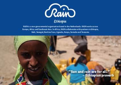 Ethiopia RAIN is a non-governmental organisation based in the Netherlands. RAIN works across Europe, Africa and Southeast Asia. In Africa, RAIN collaborates with partners in Ethiopia, Mali, Senegal, Burkina Faso, Uganda,