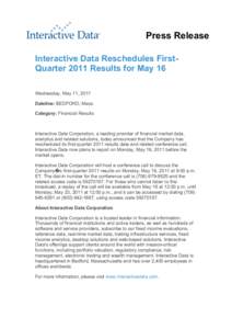 Press Release Interactive Data Reschedules FirstQuarter 2011 Results for May 16 Wednesday, May 11, 2011 Dateline: BEDFORD, Mass. Category: Financial Results