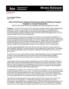 For Immediate Release April 7, 2011 Ohio Third Frontier Supports Entrepreneurship by Piloting a Program Targeted to Young Professionals ONE Fund will attract the best and brightest technology entrepreneurs to Ohio