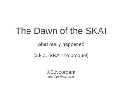 The Dawn of the SKAI what really happened (a.k.a. SKA, the prequel) J.E.Noordam 