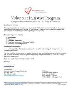Volunteer Initiative Program A program of the Volunteer Center and the County of Santa Cruz Dear Potential Volunteer: Thank you for your interest in working as a volunteer with V.I.P. and the county of Santa Cruz. Once y