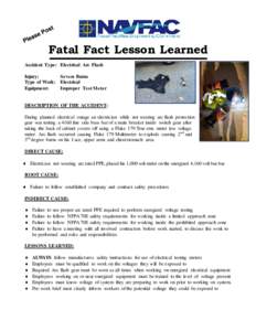 Fatal Fact Lesson Learned Accident Type: Electrical Arc Flash Injury: Severe Burns Type of Work: Electrical Equipment: