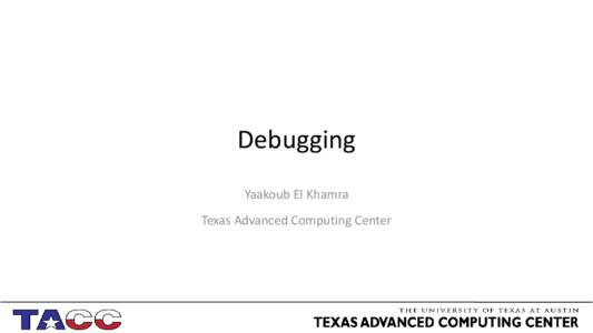 Debugging Yaakoub El Khamra Texas Advanced Computing Center Debugging Outline • GDB