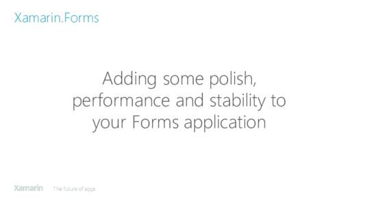 Xamarin.Forms  Adding some polish, performance and stability to your Forms application